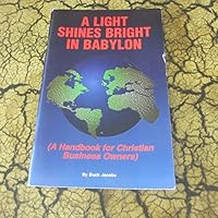 A light shines bright in Babylon: A handbook for Christian owners and CEOs 0978603915 Book Cover