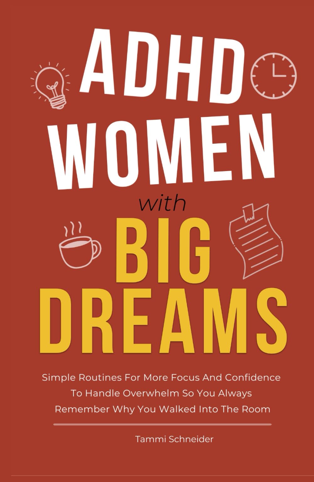 ADHD Women With Big Dreams: Simple Routines for More Focus and Confidence to Handle Overwhelm so You Always Remember Why You Walked Into the Room (Brains in Motion: The ADHD Series)