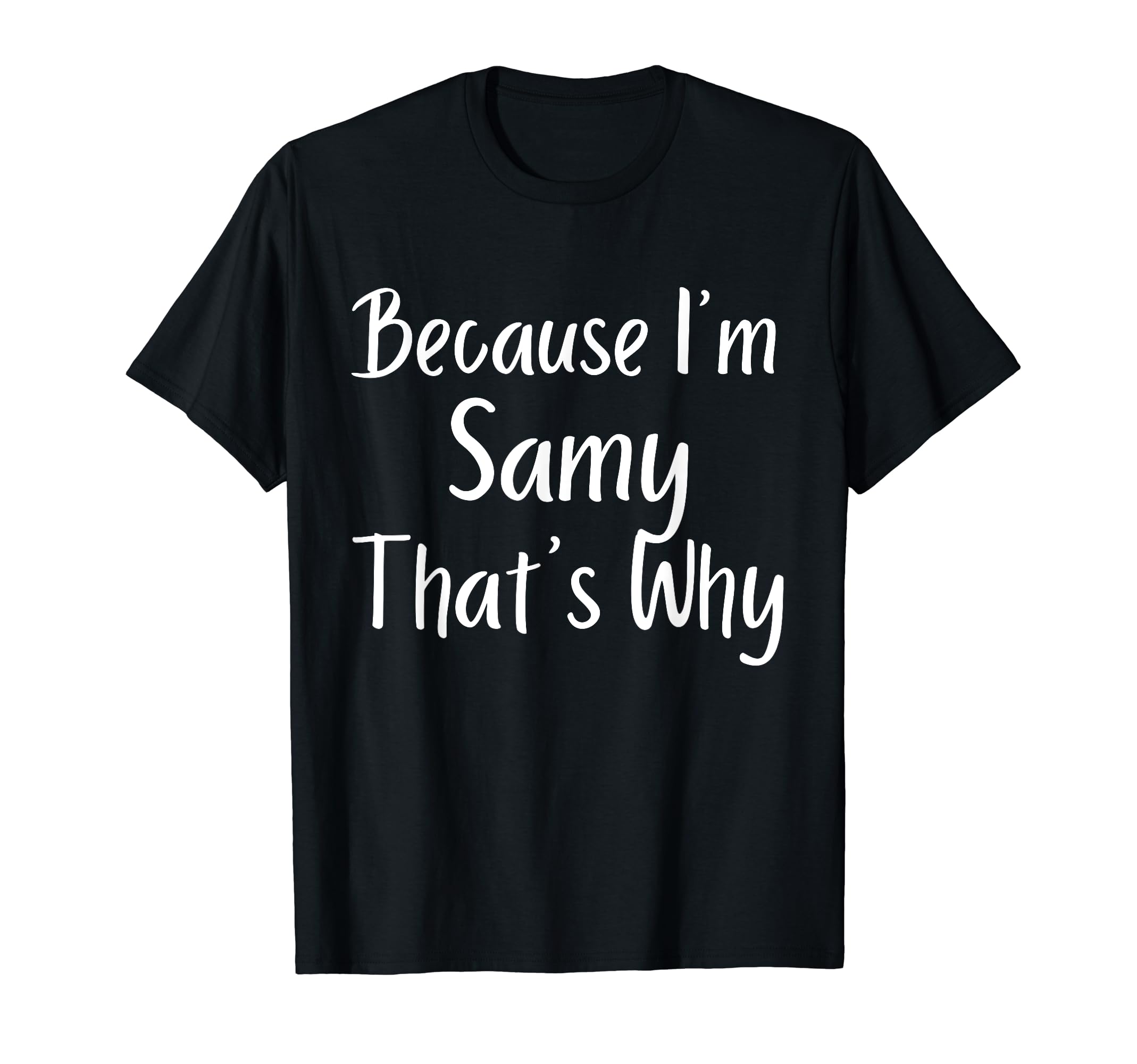 Because I'm Samy That's Why Funny Personalized name Gift Ide T-Shirt