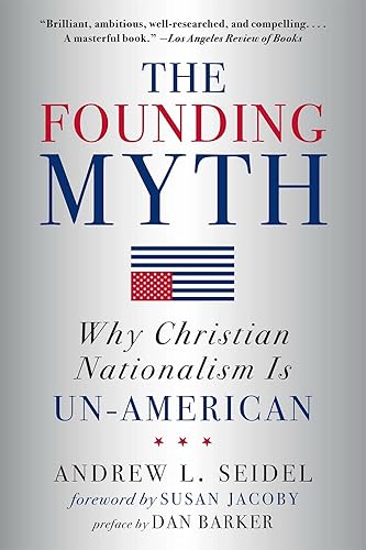 The Founding Myth: Why Christian Nationalism Is Un-American