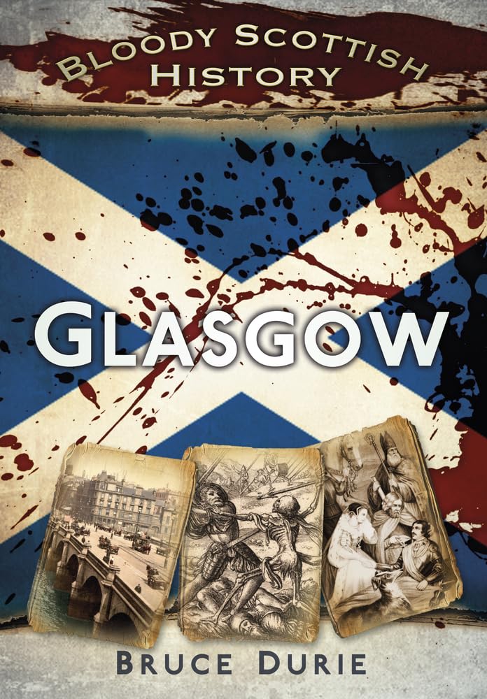Bloody Scottish History: Glasgow by Dr Bruce Durie (Paperback Book)