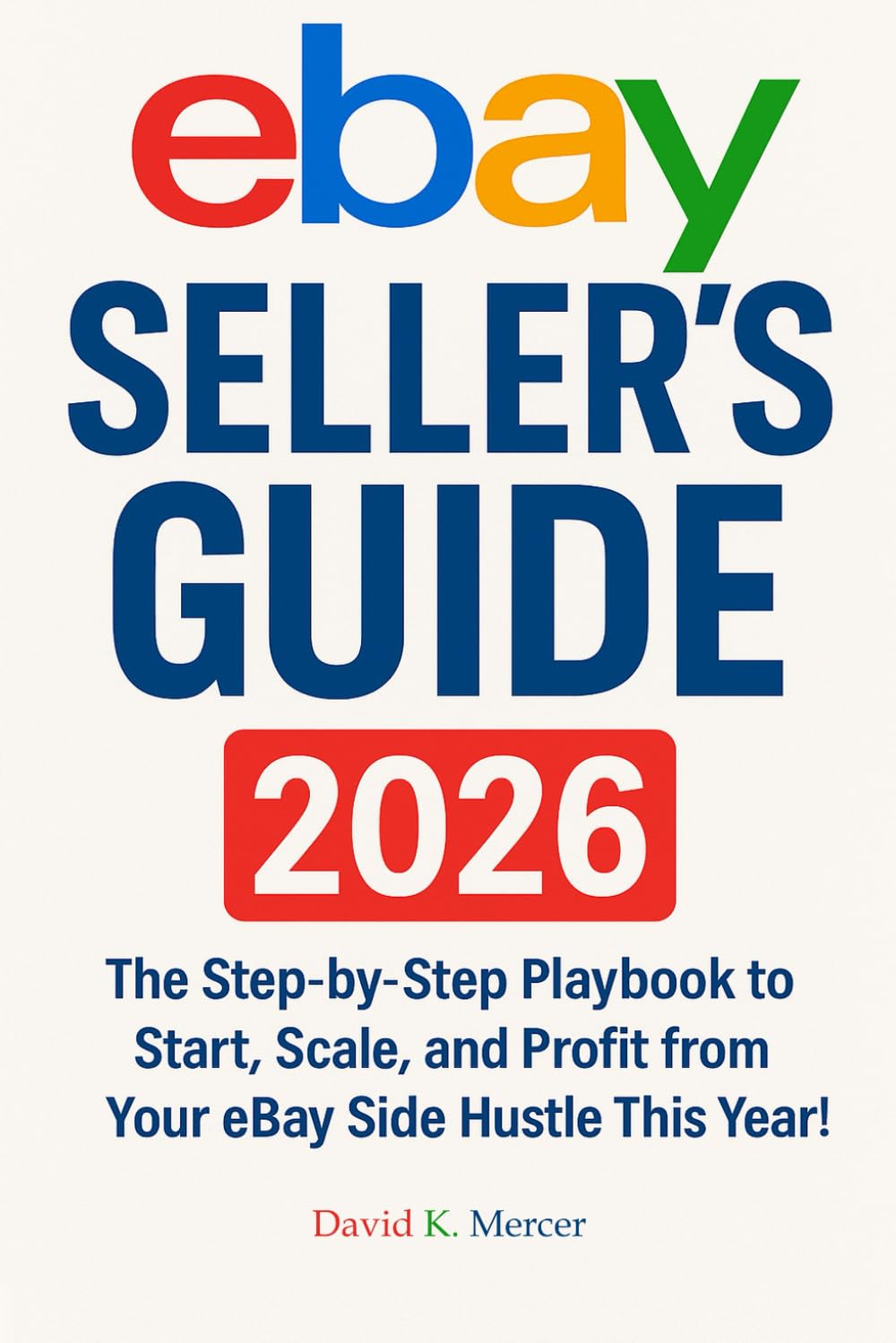 Mastering Online Resale: eBay Seller’s Guide 2026: The Step-by-Step Playbook to Start, Scale, and Profit from Your eBay Side Hustle This Year