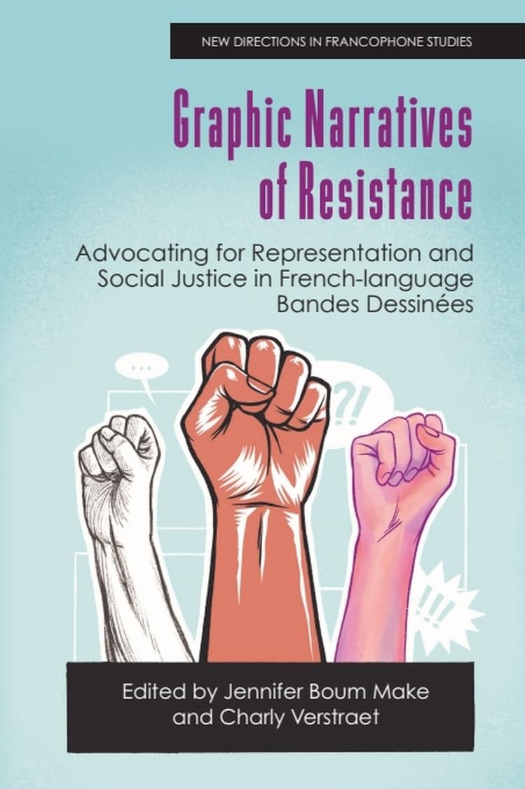Graphic Narratives of Resistance: Advocating for Representation and Social Justice in French-language Bandes Dessinees (New Directions in Francophone Studies: Diversity, Decolonisation, Queerness)