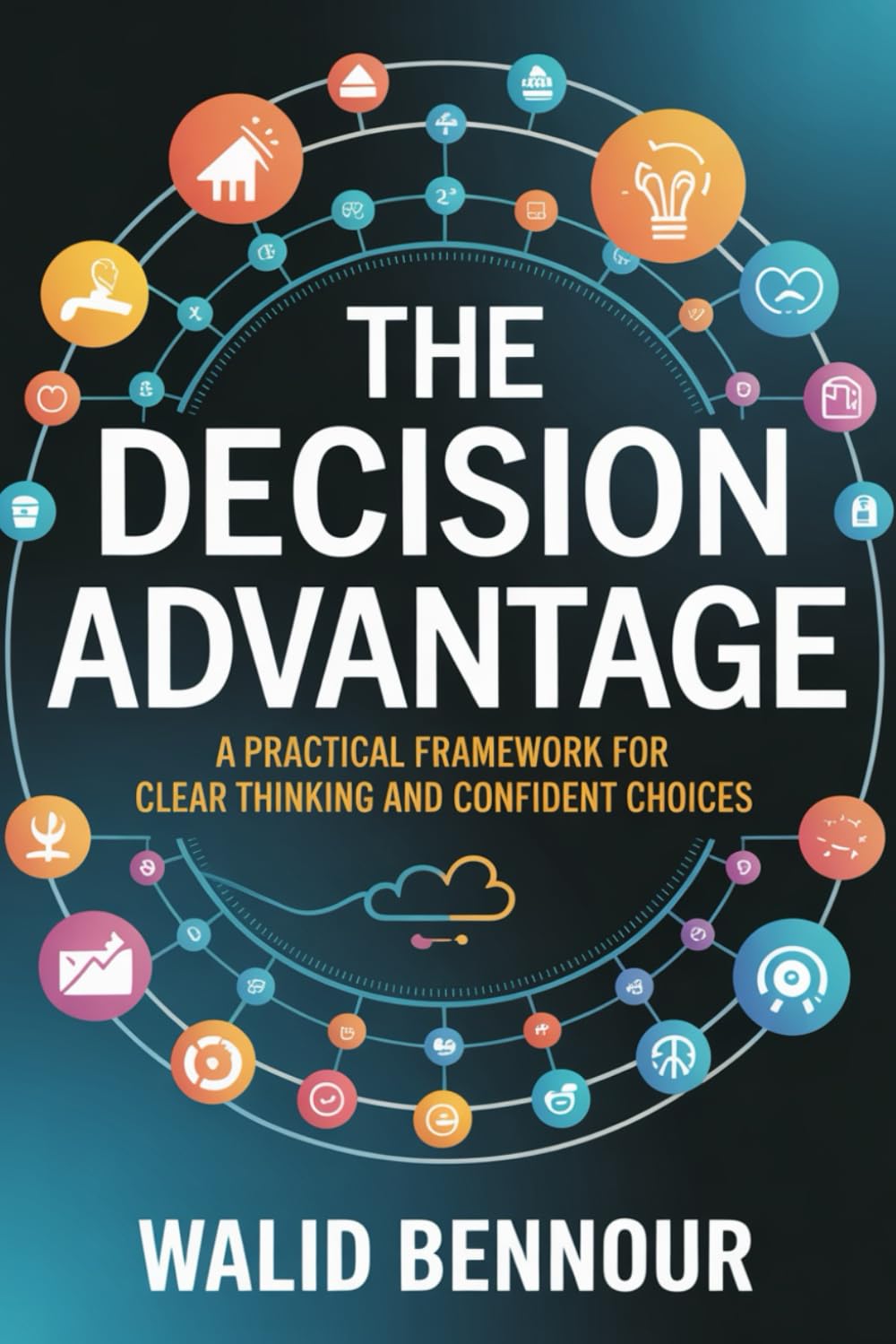 The Decision Advantage: A Practical Framework for Clear Thinking and Confident Choices