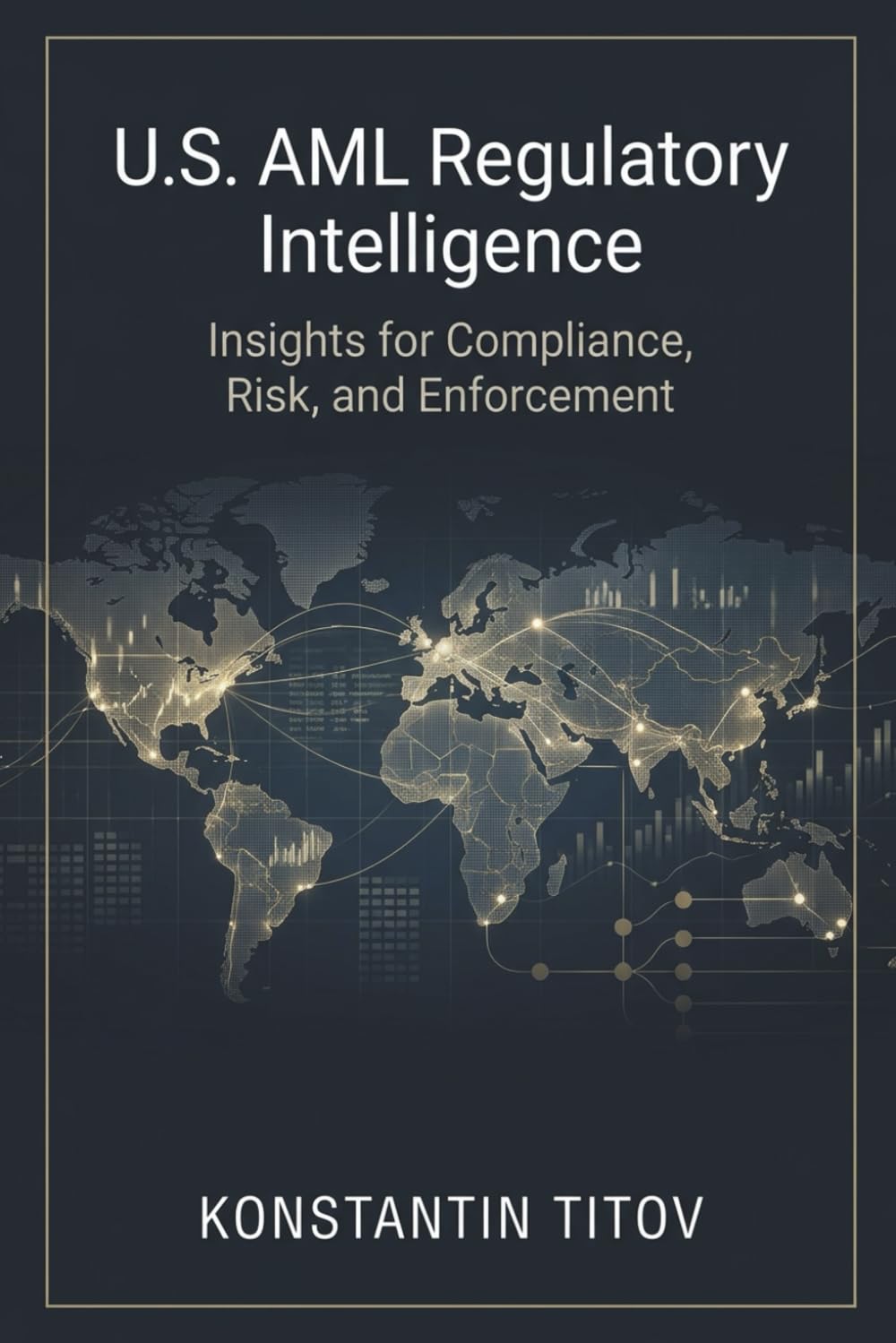 U.S. AML Regulatory Intelligence: Insights for Compliance, Risk, and Enforcement: 1