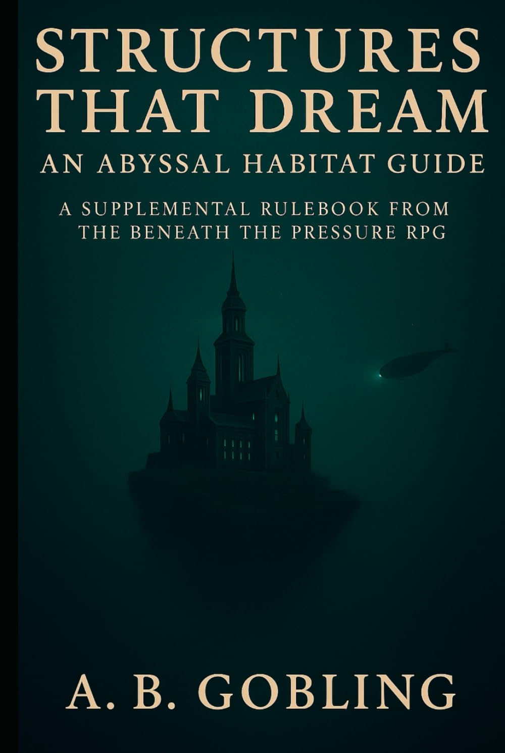 Structures That Dream: An Abyssal Habitat Guide (Beneath the Pressure — The Abyssal RPG Core Rules Series)