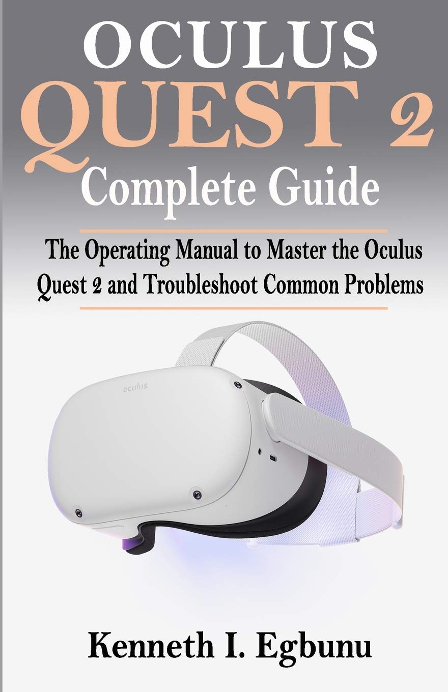 Oculus Quest 2 Complete Guide: The Operating Manual to Master and Troubleshoot Common Problems