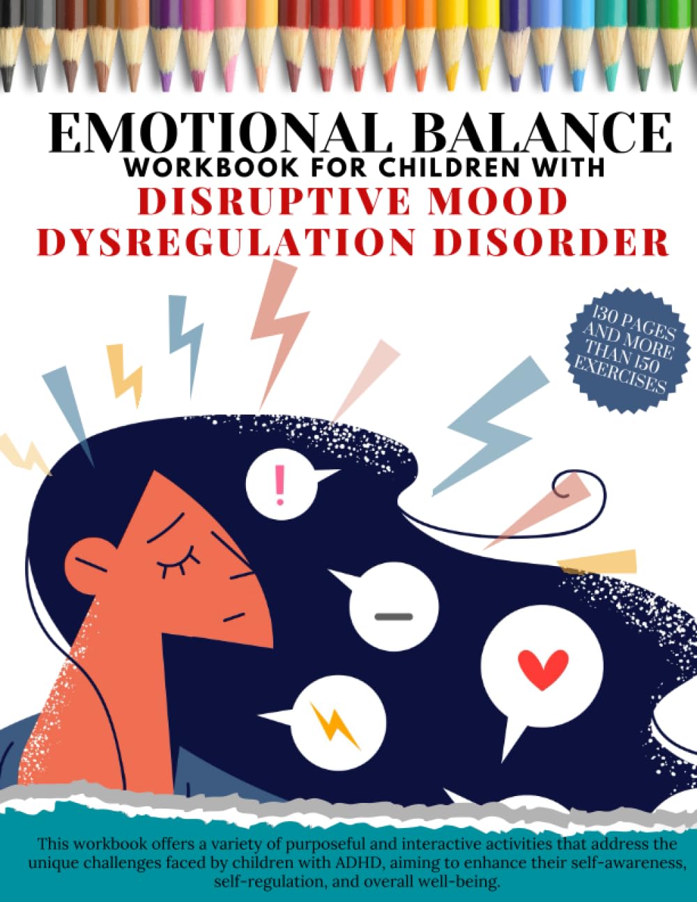 EMOTIONAL BALANCE Workbook For Children With DISRUPTIVE MOOD DYSREGULATION DISORDER. This workbook offers a variety of purposeful and interactive ... with ADHD, aiming to enhance their self-awar