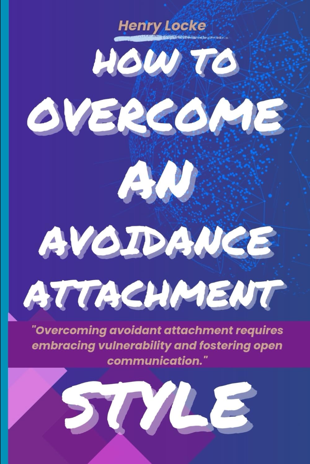 How To Overcome An Avoidance Attachment Style: A Step-by-Step Guide to Overcoming Fear, Insecurity, Building Healthy Relationships, and Connections; Ways To Achieve Emotional Freedom