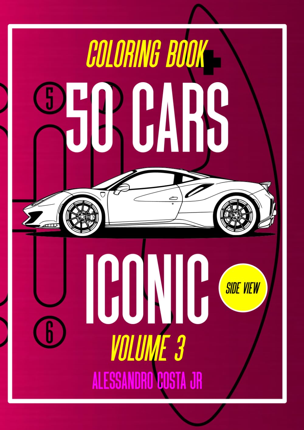 50 CARS ICONIC VOLUME 3 SIDE VIEW THE BIGGEST SERIES CAR COLORING BOOK: CAR, OLDCAR, SUPERCAR, SUV, HYPERCAR FOR CAR ENTHUSIAST FROM 1960s TO HYPERCAR !