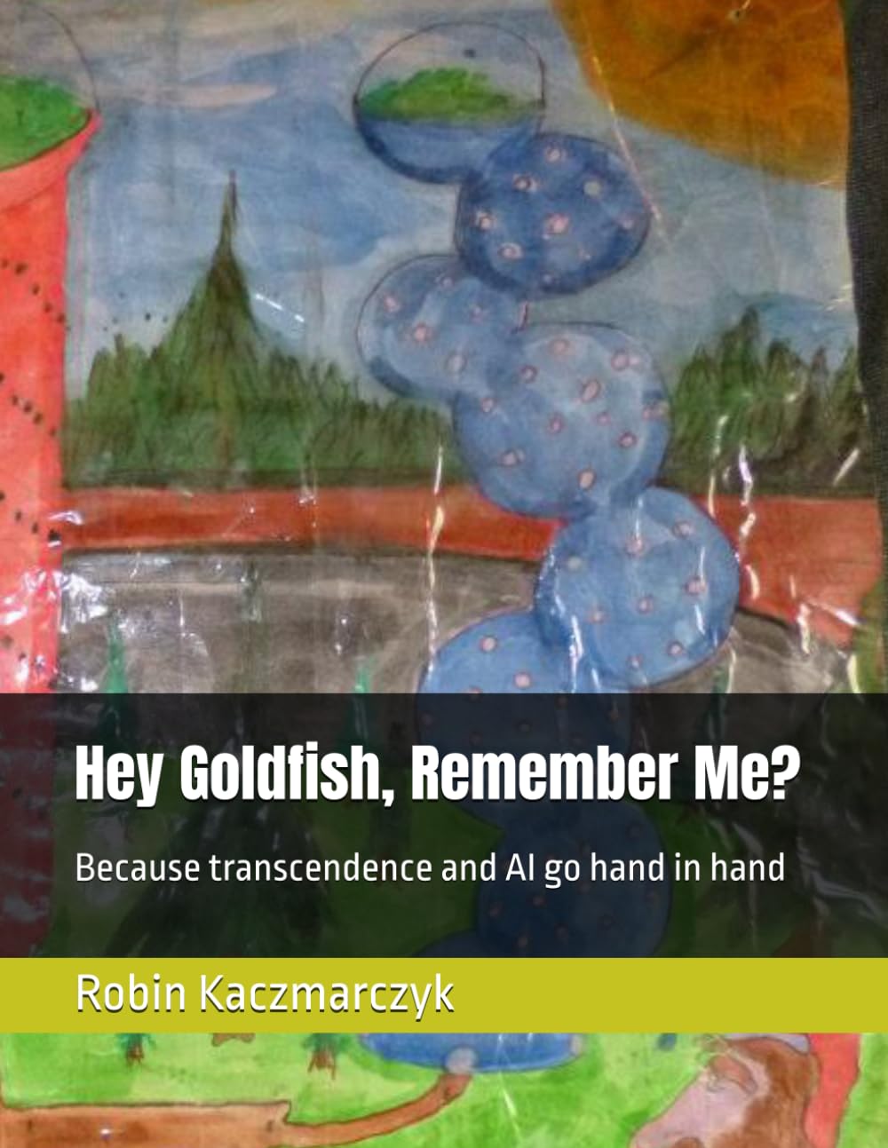 Hey Goldfish, Remember Me?: Because transcendence and AI go hand in hand (Conversations with Claude and Grok)