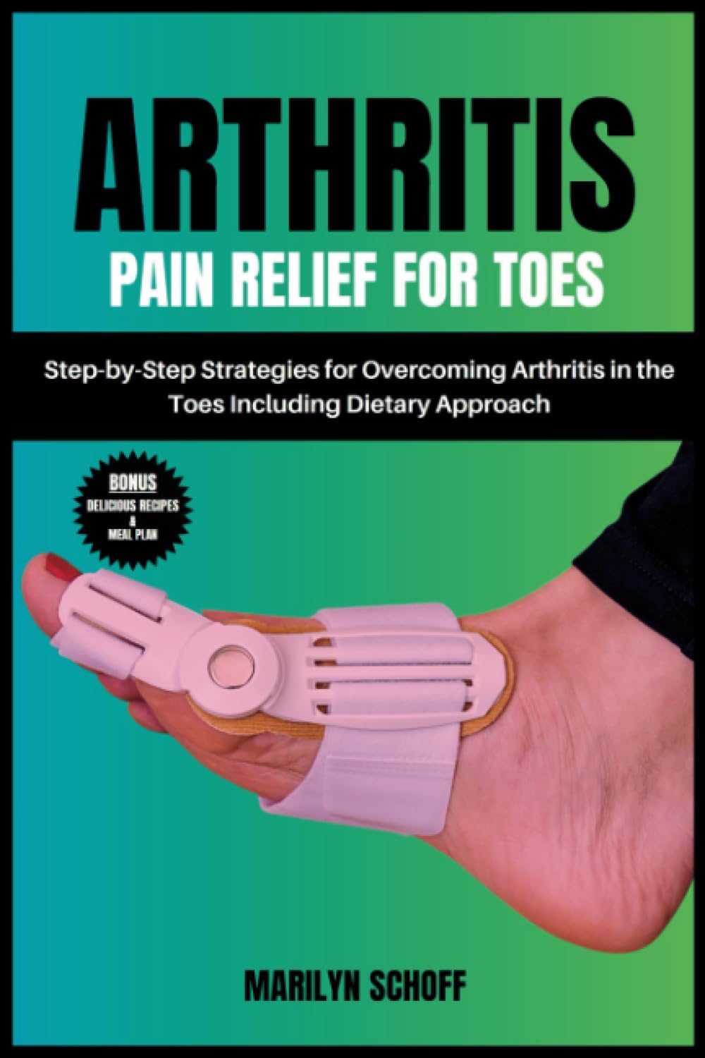 Arthritis Pain Relief for Toes: Step-by-Step Strategies for Overcoming Arthritis in the Toes Including Dietary Approach