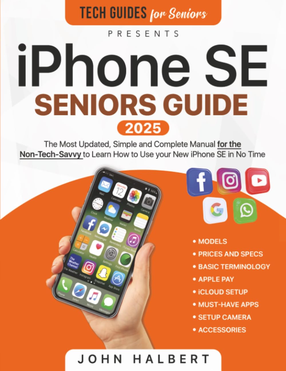 iPhone SE Seniors Guide: The Most Simple and Updated Manual for the Non-Tech-Savvy to Learn How to Use your New Smartphone in No Time