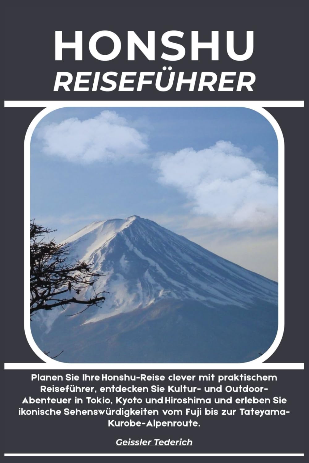 HONSHU REISEFÜHRER: Planen Sie Ihre Honshu-Reise clever mit praktischem Reiseführer, entdecken Sie Kultur- und Outdoor-Abenteuer in Tokio, Kyoto und ... vom Fuji bis zur Tateyama-Kurobe-Alpenroute.