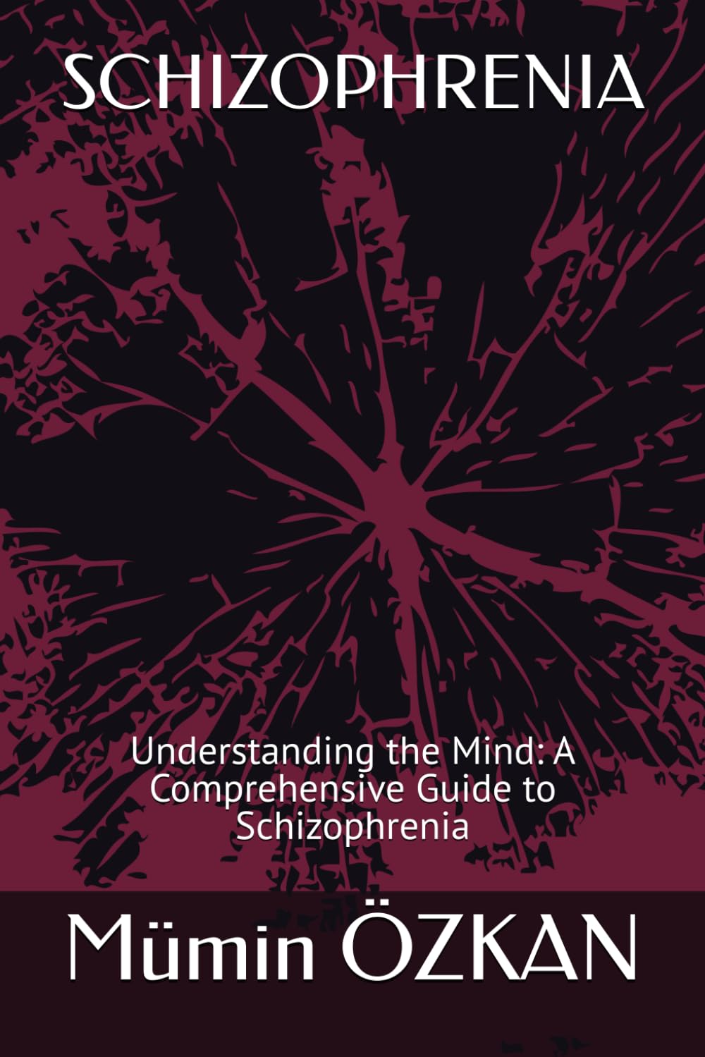 SCHIZOPHRENIA: Understanding the Mind: A Comprehensive Guide to Schizophrenia