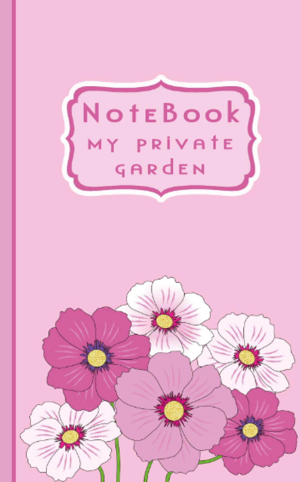 NoteBook My private garden: Lined notebook to not forget anything of your favorite moments, little format 5x8pouces. Flowers collection.