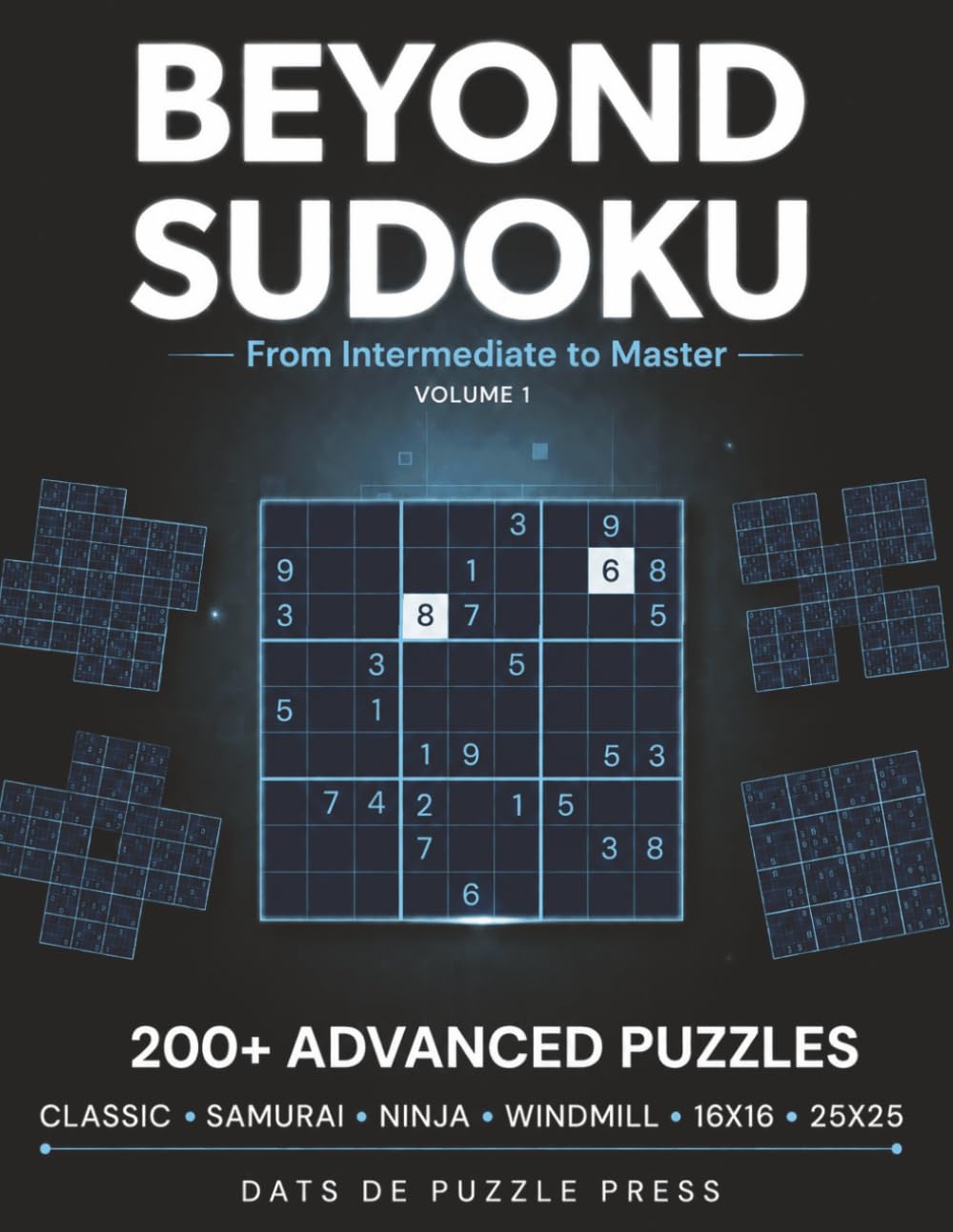Beyond Sudoku: 200+ Advanced Puzzles Across Six Variants - Classic, Samurai, Ninja, Windmill, 16x16 & 25x25 - From Intermediate to Master - Volume 1