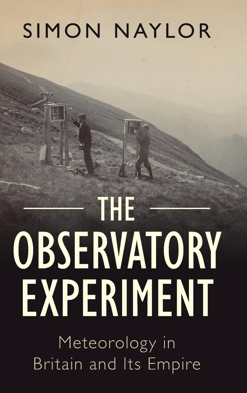 The Observatory Experiment: Meteorology in Britain and Its Empire (Science in History)
