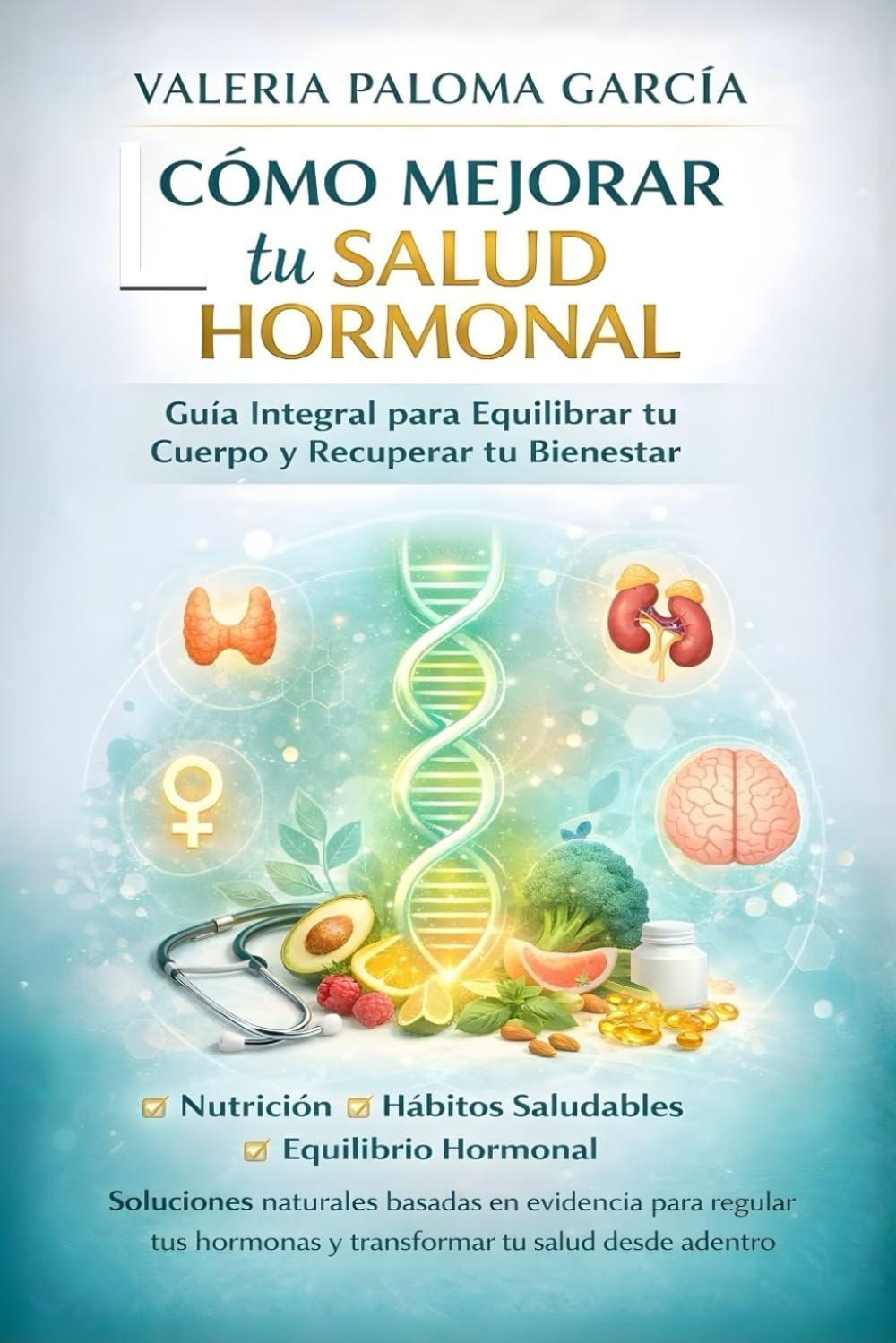 COMO MEJORAR TU SALUD HORMONAL: Guía Integral para Equilibrar tu Cuerpo y Recuperar tu Bienestar