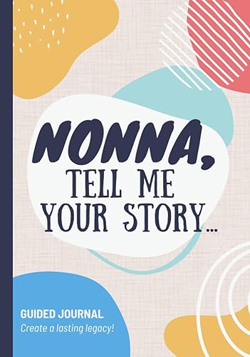 Nonna Tell Me Your Story: Guided Journal And Keepsake Book For A Grandmother To Share Her Memories, Legacy And Family History