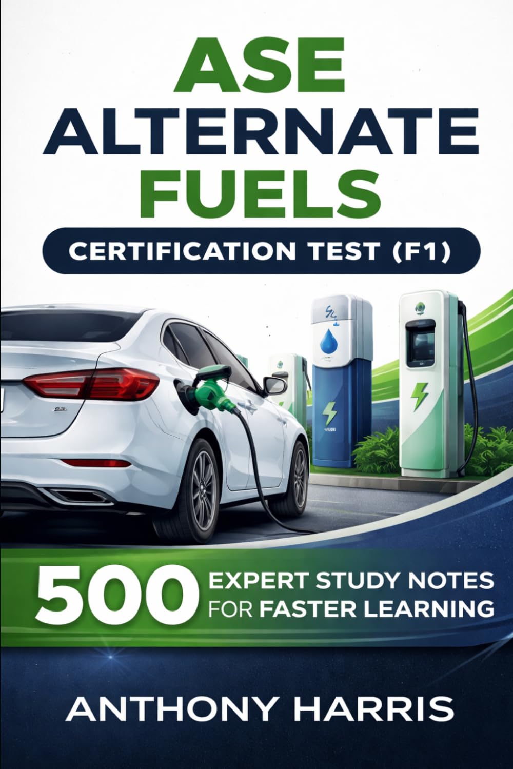 ASE Alternate Fuels Certification Test (F1): 500 Expert Study Notes For Faster Learning