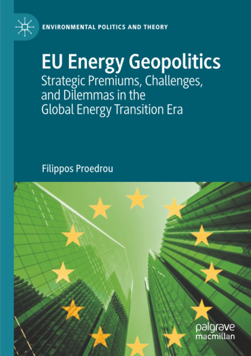EU Energy Geopolitics: Strategic Premiums, Challenges, and Dilemmas in the Global Energy Transition Era (Environmental Politics and Theory)