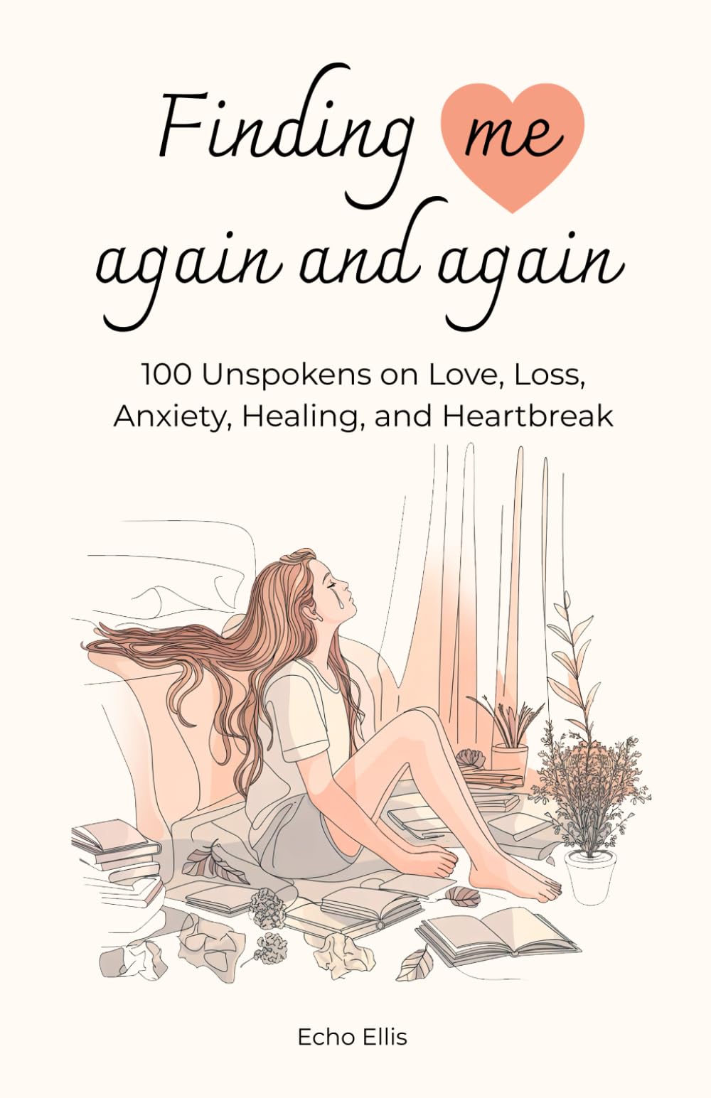 Finding Me Again and Again: 100 Unspokens on Love, Loss, Anxiety, Healing, and Heartbreak