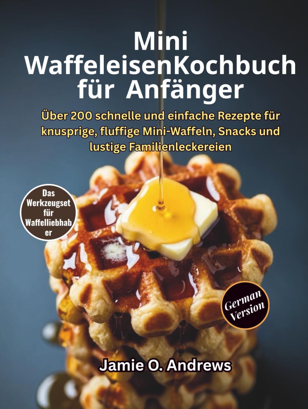 Mini-Waffeleisen-Kochbuch für Anfänger: Über 200 schnelle und einfache Rezepte für knusprige, fluffige Mini-Waffeln, Snacks und lustige Familienleckereien