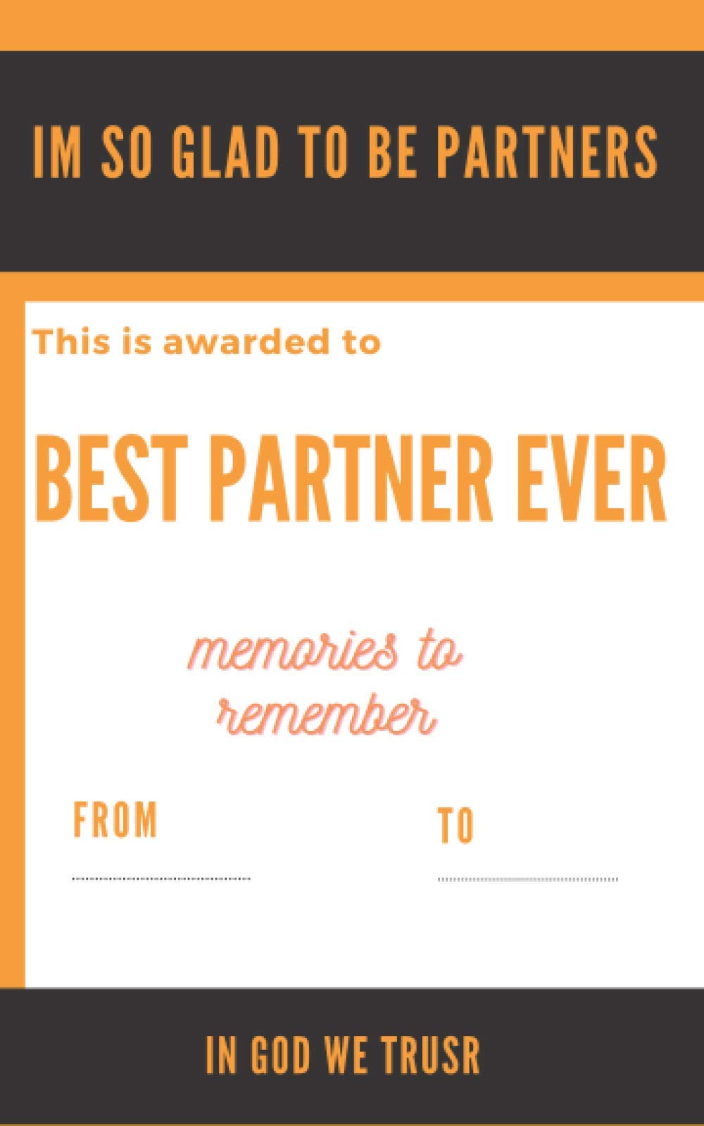 I'm so glade to be partners , This awarded to best partner ever , memories to remember , in god we trust: This Notebook to be sharing between ... life forever to remember ( 5 x 8 ) 51 pages