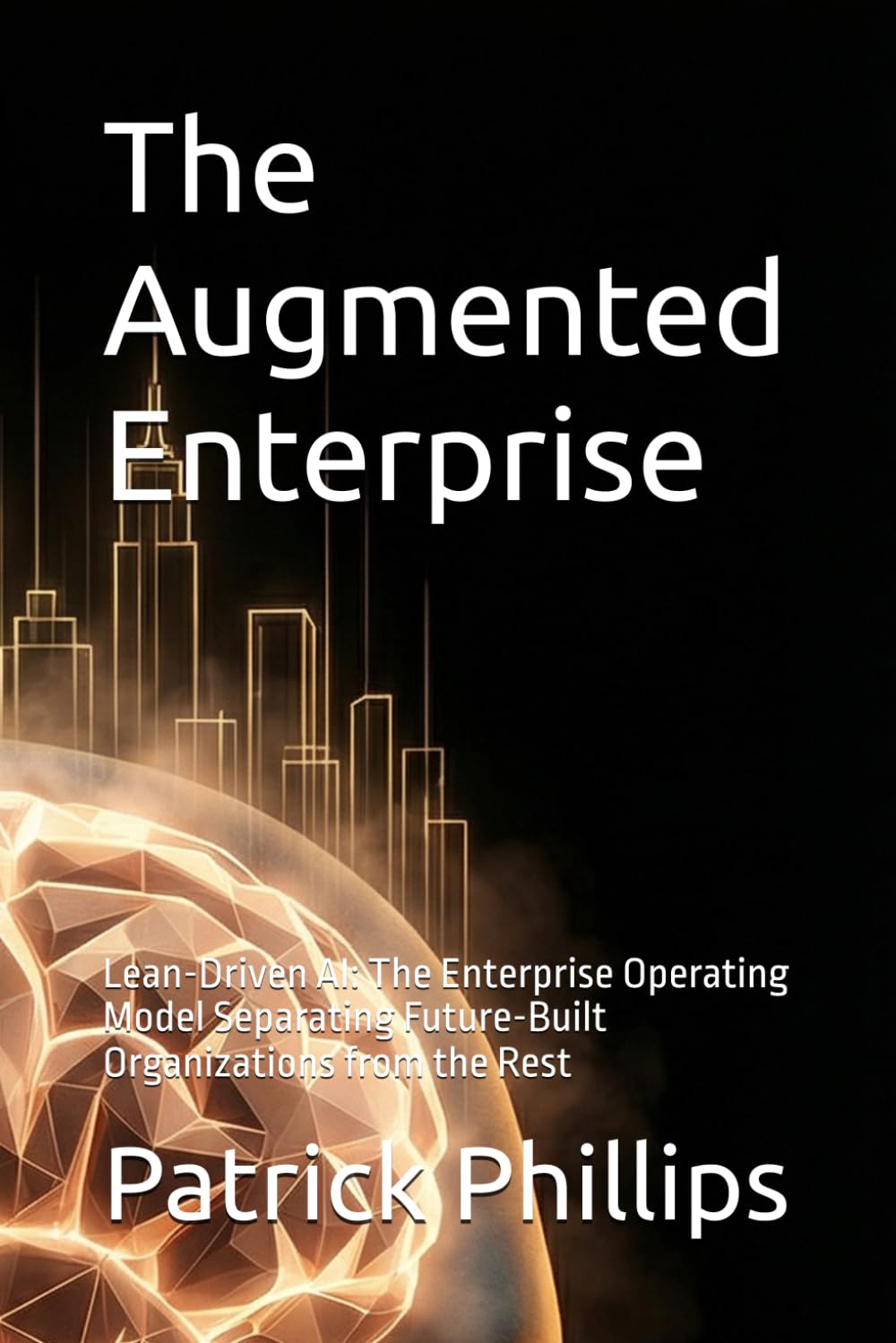 The Augmented Enterprise: Lean-Driven AI: The Enterprise Operating Model Separating Future-Built Organizations from the Rest