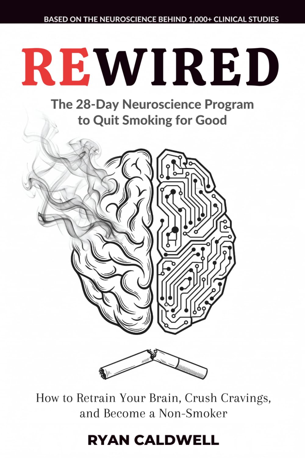 REWIRED: The 28-Day Neuroscience Program to Quit Smoking for Good: How to Retrain Your Brain, Crush Cravings, and Become a Non-Smoker