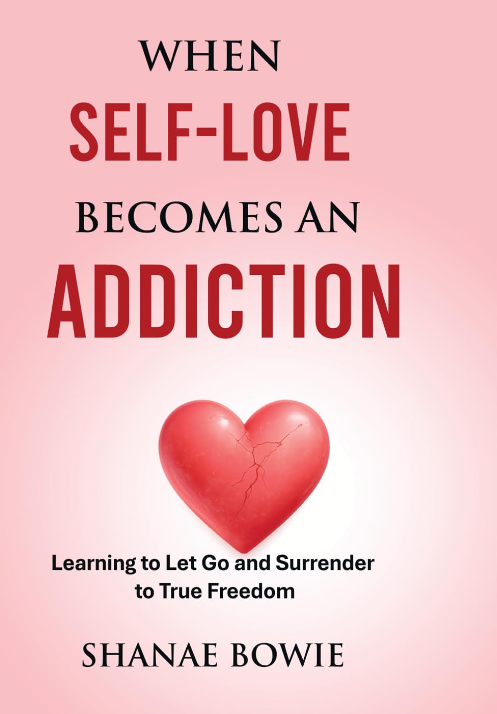 When Self-Love Becomes An Addiction: Learning to Let Go and Surrender True Freedom