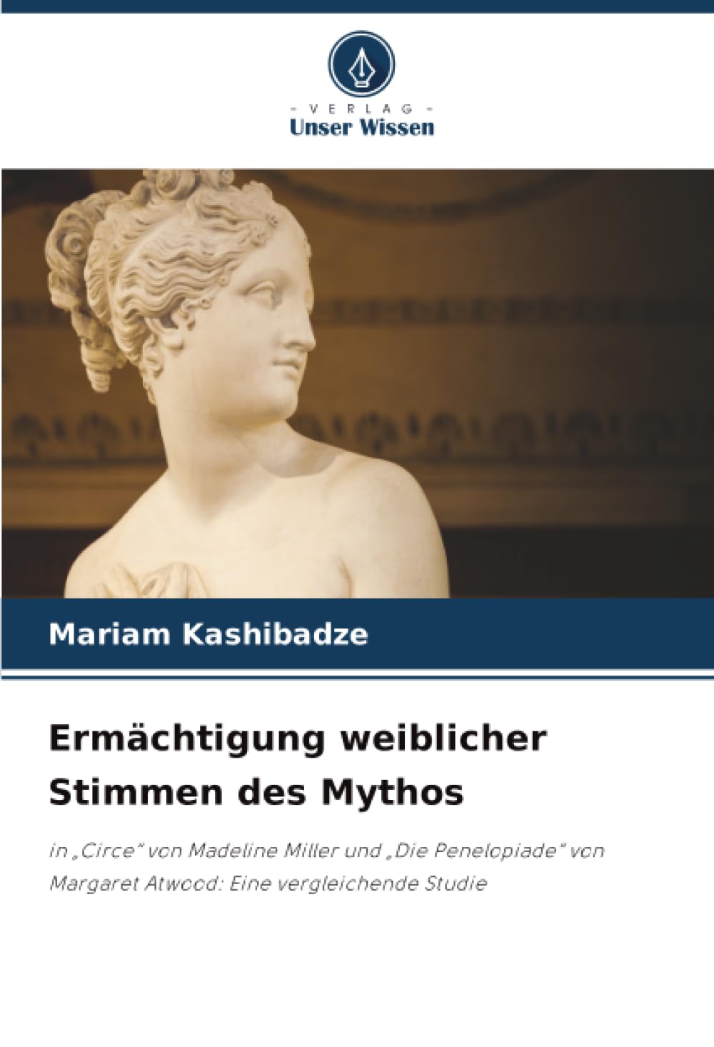 Ermächtigung weiblicher Stimmen des Mythos: in „Circe“ von Madeline Miller und „Die Penelopiade“ von Margaret Atwood: Eine vergleichende Studie