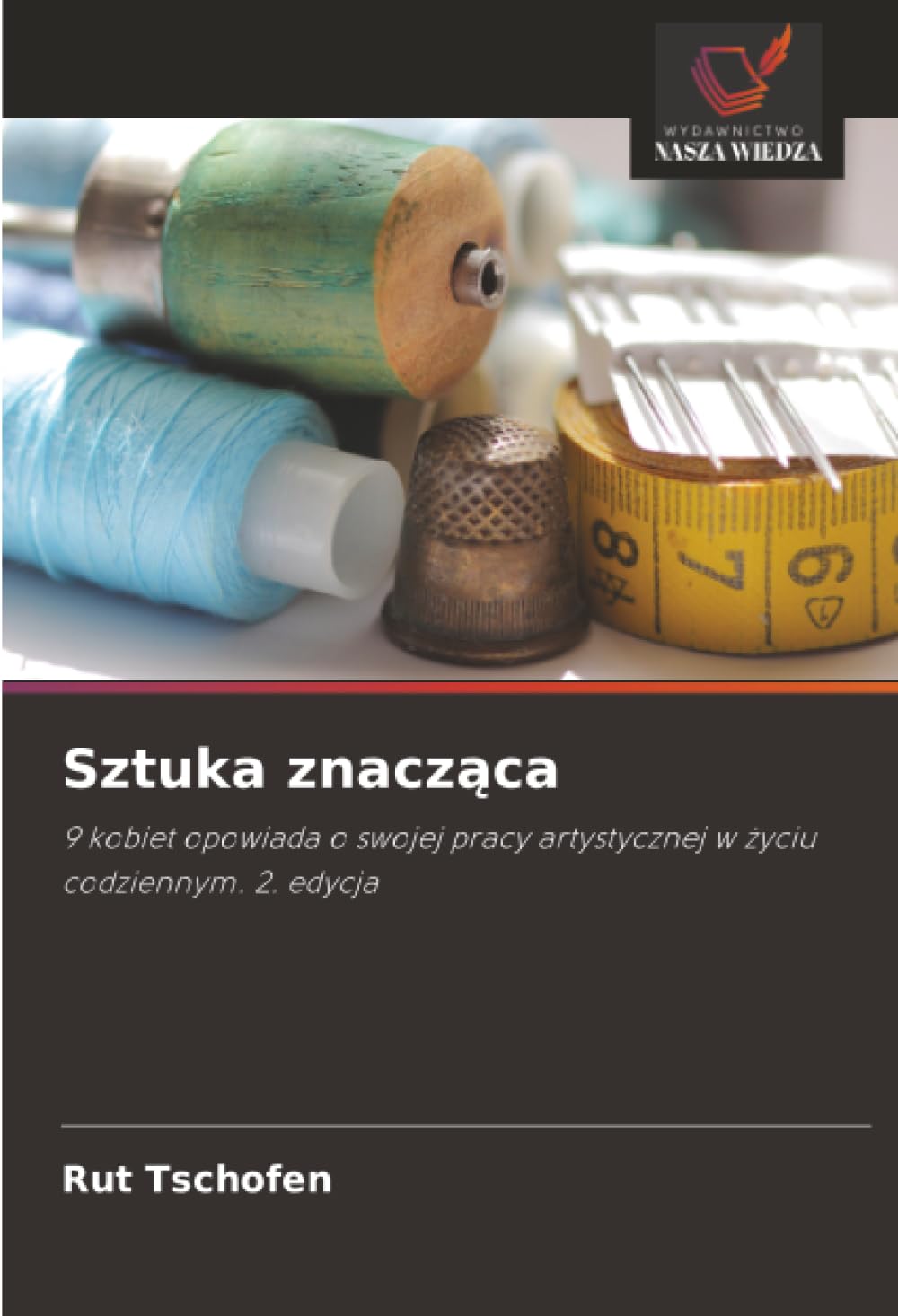 Sztuka znacząca: 9 kobiet opowiada o swojej pracy artystycznej w ¿yciu codziennym. 2. edycja
