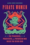 Pirate Women: The Princesses, Prostitutes, and Privateers Who Ruled the Seven Seas