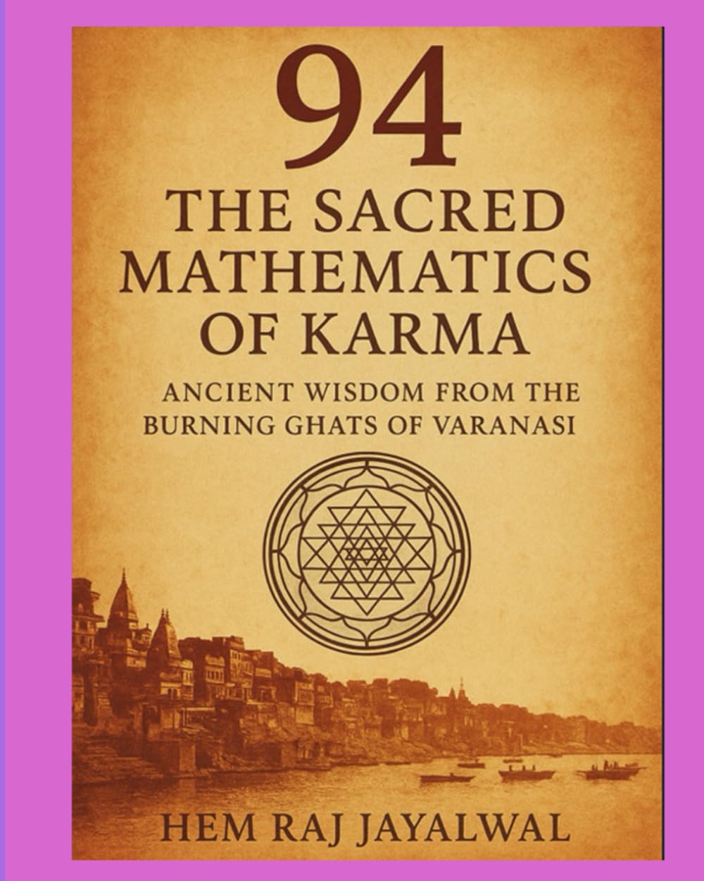 94 :THE SACRED MATHEMATICS OF KARMA: ANCIENT WISDOM FROM THE BURNING GHATS OF VARANASI