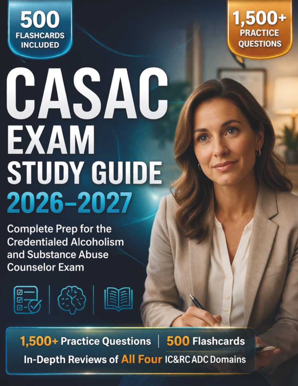 CASAC EXAM STUDY GUIDE 2026–2027: Complete Prep for the Credentialed Alcoholism and Substance Abuse Counselor Exam 1,500+ Practice Questions | 500 ... Reviews of All Four IC&RC ADC Domains