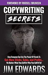Copywriting Secrets: How Everyone Can Use the Power of Words to Get More Clicks, Sales, and Profits...No Matter What You Sell or Who You Sell It To!