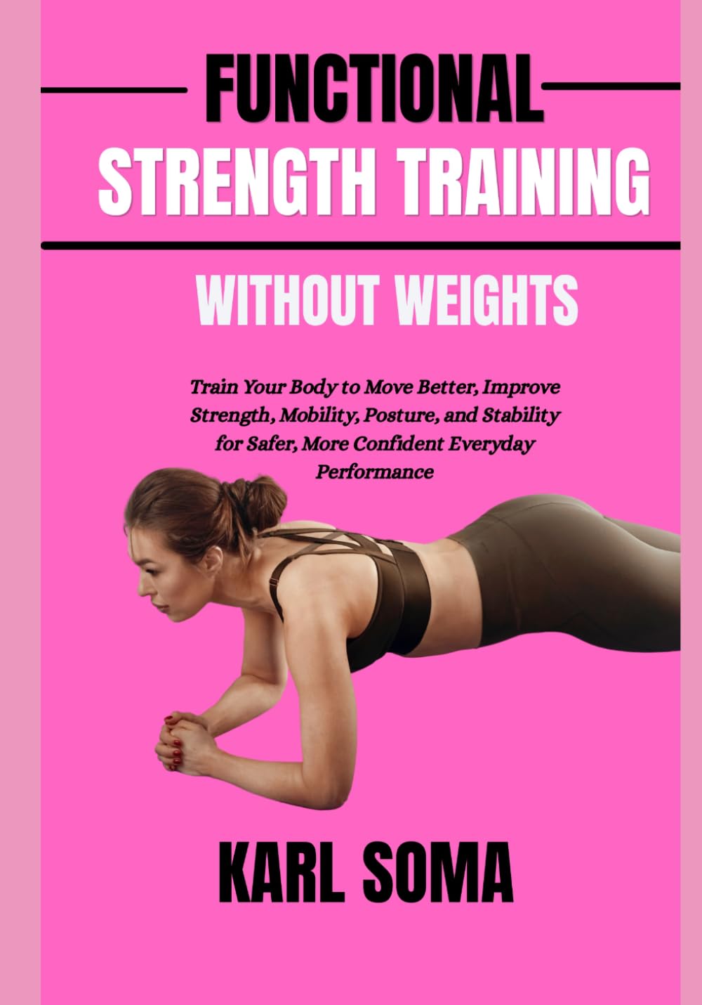 FUNCTIONAL STRENGTH TRAINING WITHOUT WEIGHTS: Train Your Body to Move Better, Improve Strength, Mobility, Posture, and Stability for Safer, More Confident Everyday Performance