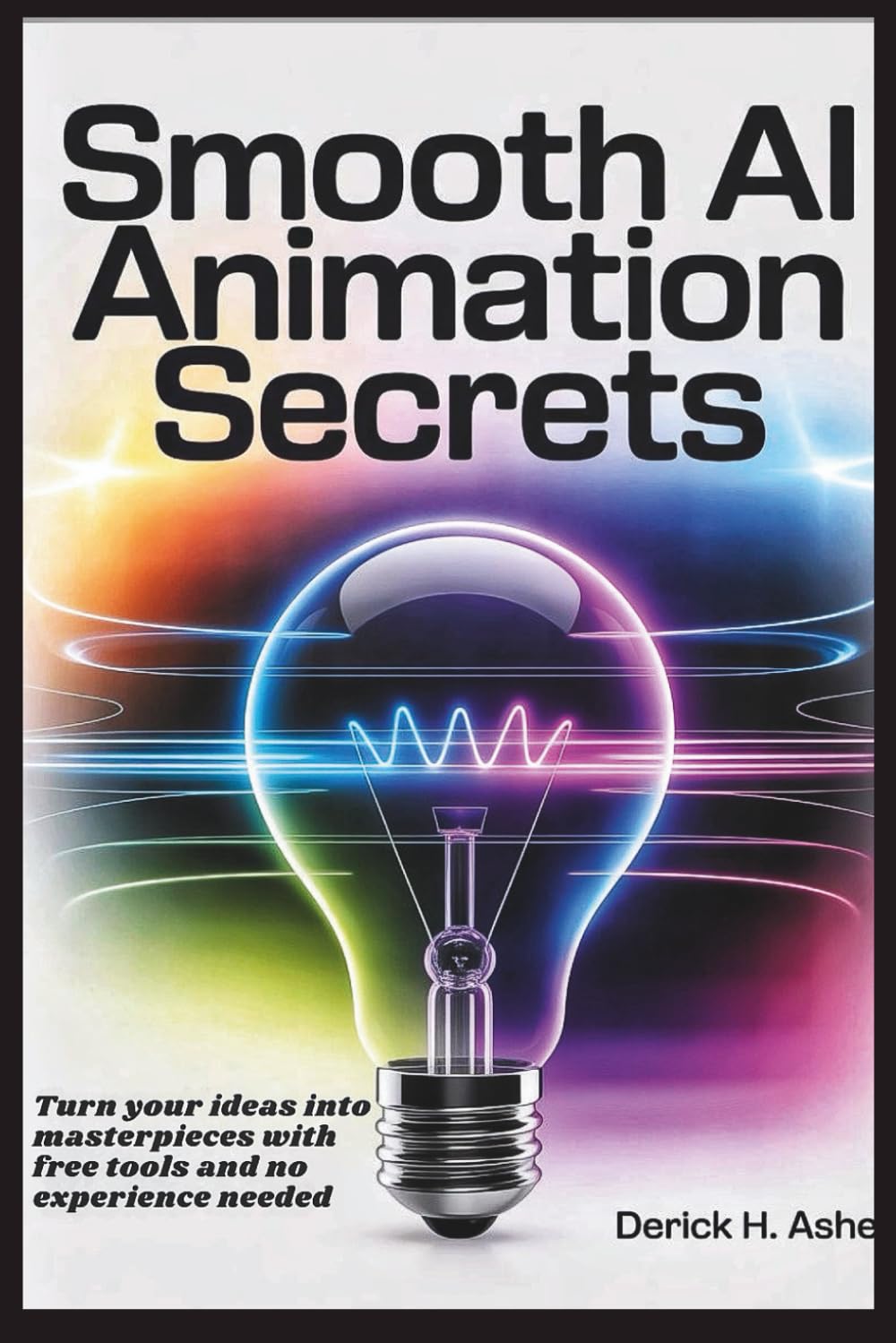 Smooth AI Animation Secrets: Turn Your Ideas into Masterpieces with Free Tools and No Experience Needed