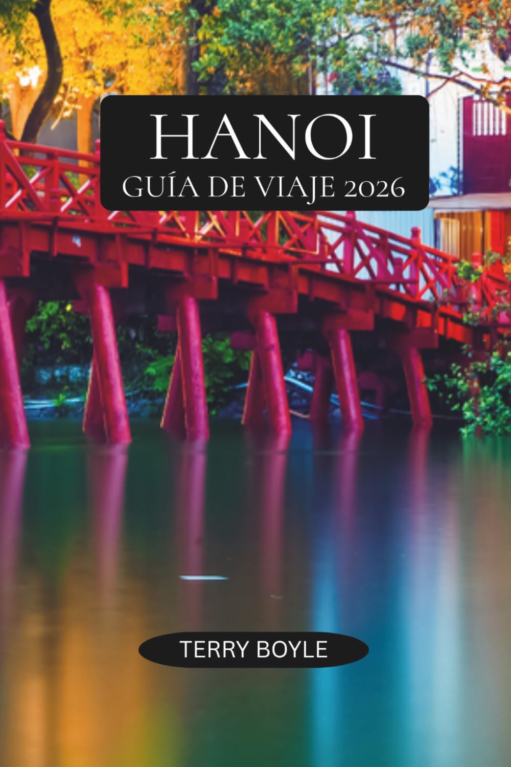 GUÍA DE VIAJE DE HANÓI 2026: Descubre Hanói como un local con consejos de viaje expertos, guías de comida y café, monumentos culturales, mercados ... excursiones inolvidables al norte de Vietnam