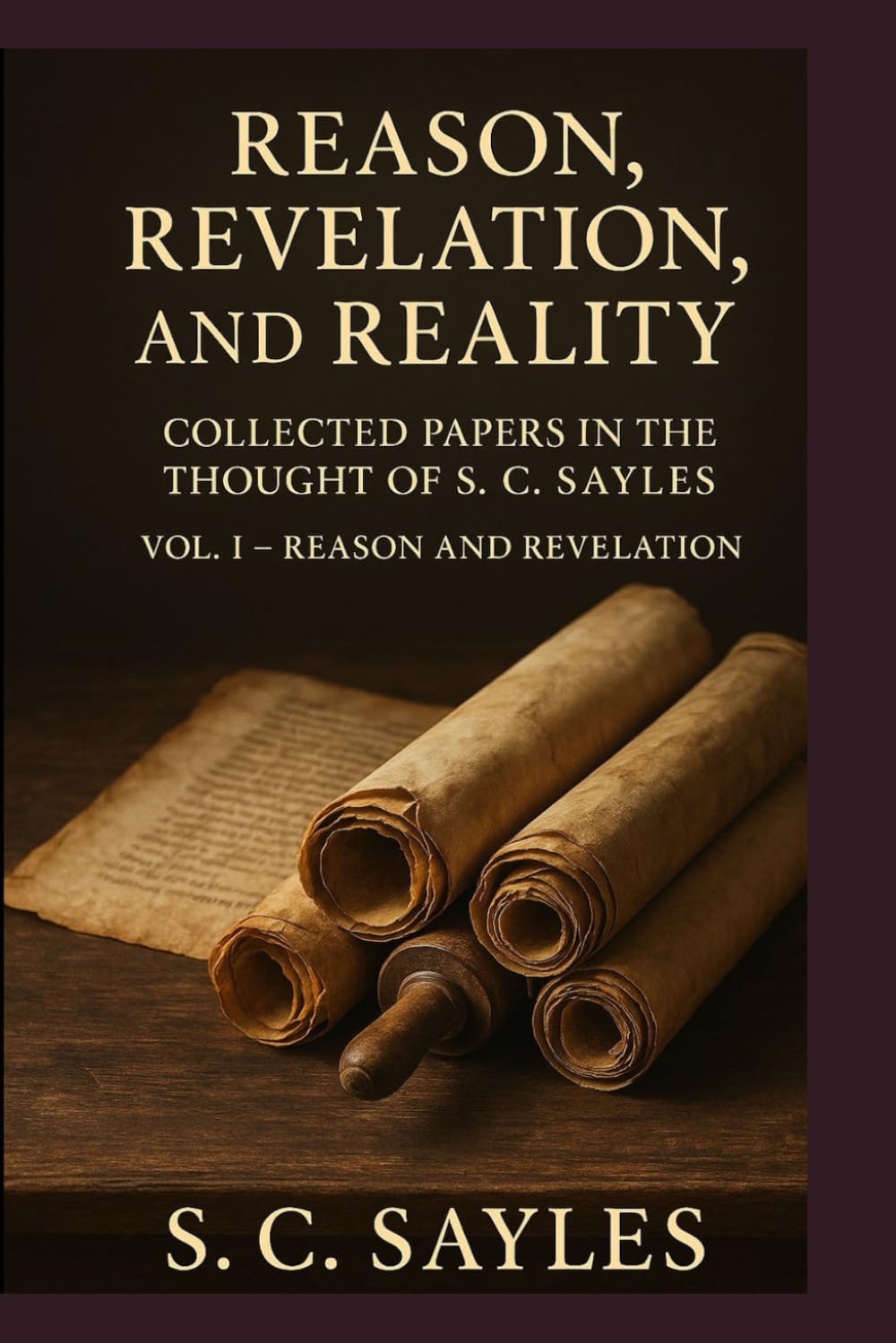 Reason, Revelation, and Reality: COLLECTED PAPERS IN THE THOUGHT OF S. C. SAYLES (VOLUME I — REASON AND REVELATION)