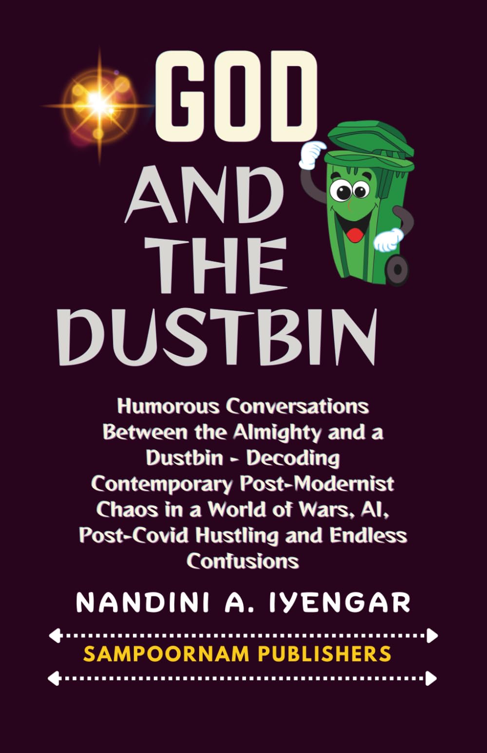 God and the Dustbin: Humorous Conversations Between the Almighty and a Dustbin - Decoding Contemporary Post-Modernist Chaos in a World of Wars, AI, Post-Covid Hustling and Endless Confusions