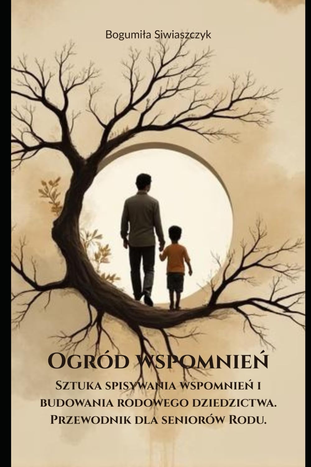 Ogród Wspomnień. Sztuka spisywania wspomnień i budowania rodowego dziedzictwa. Przewodnik dla seniorów Rodu.: Przewodnik dla seniorów Rodu.