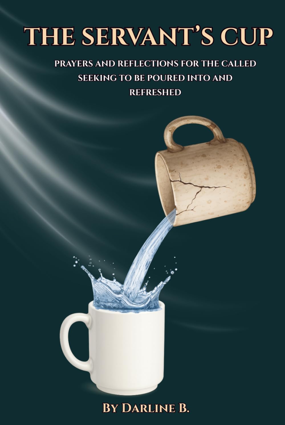 The Servant's Cup: Prayers and Reflections for the Called in Need of GOD’s Pouring and Refreshing