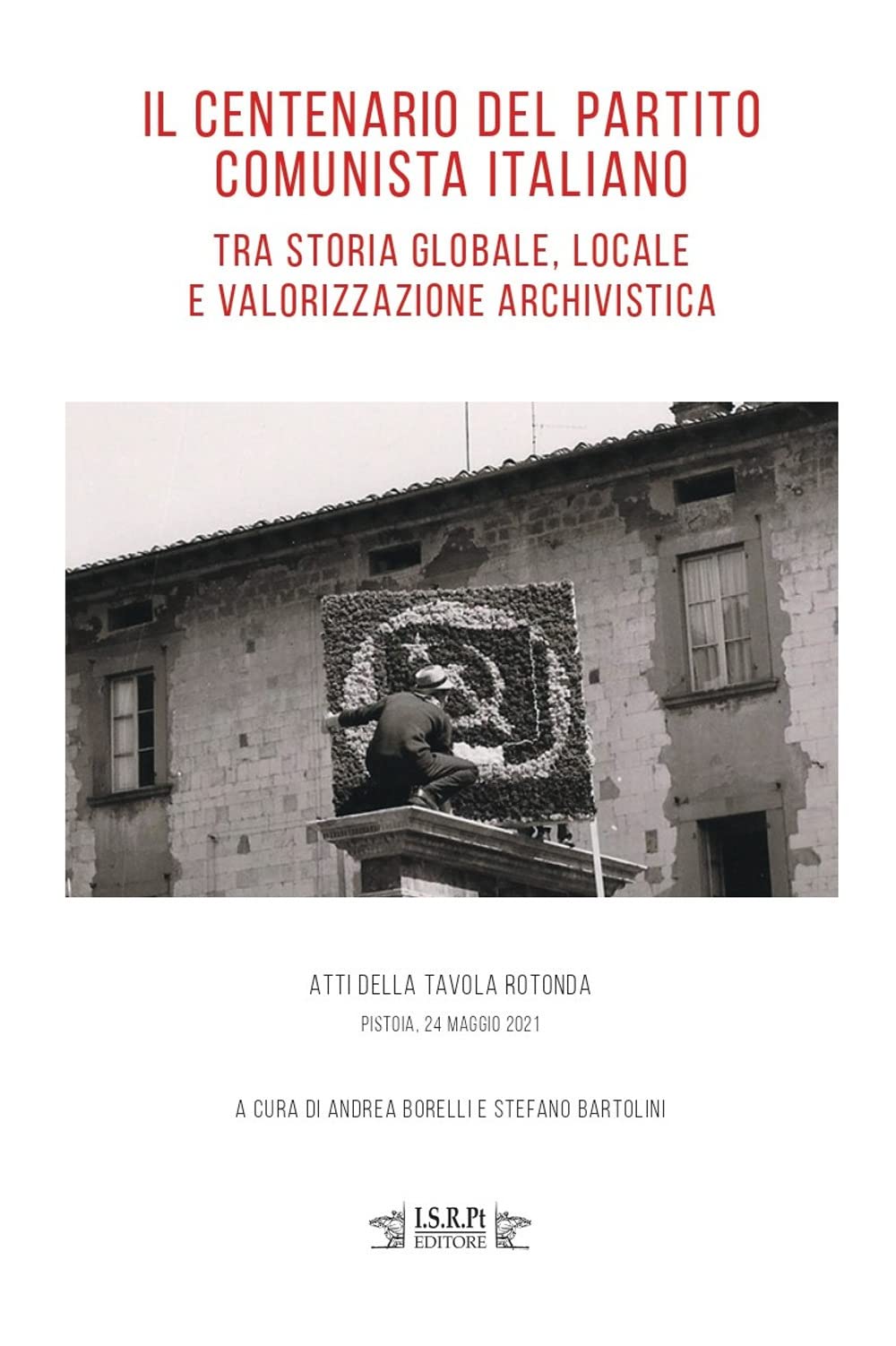 Il Centenario Del Partito Comunista Italiano Tra Storia Globale, Locale E Valorizzazione Archivistica. Atti Della Tavola Rotonda (Pistoia, 24 Maggio 2021) - 4