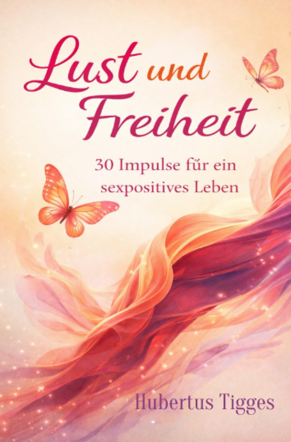 Lust und Freiheit: 30 Impulse für ein sexpositives Leben