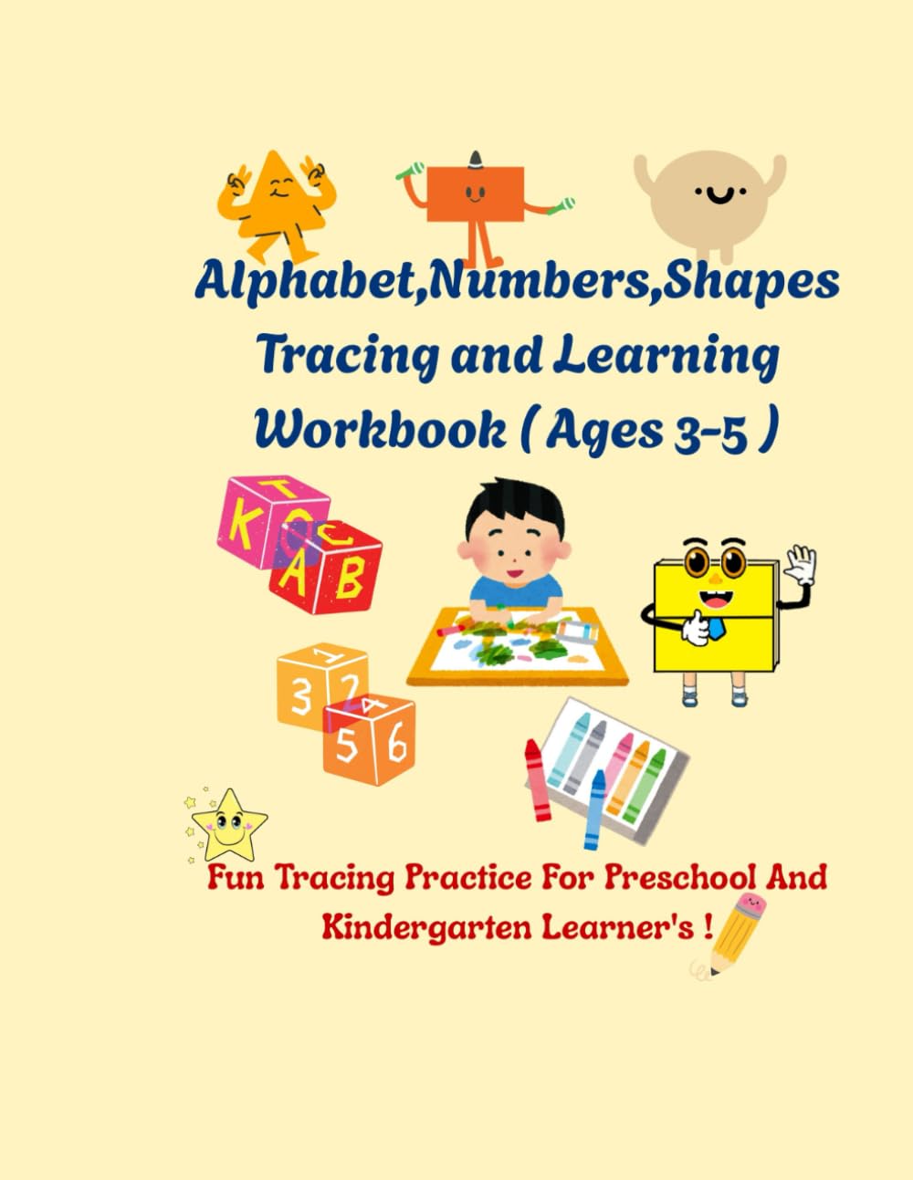 Alphabet , Numbers And Shapes Tracing and Learning Workbook ( Ages 3-5 ): Fun Early Learning Workbook For Preschool And Kindergarten Learner's !
