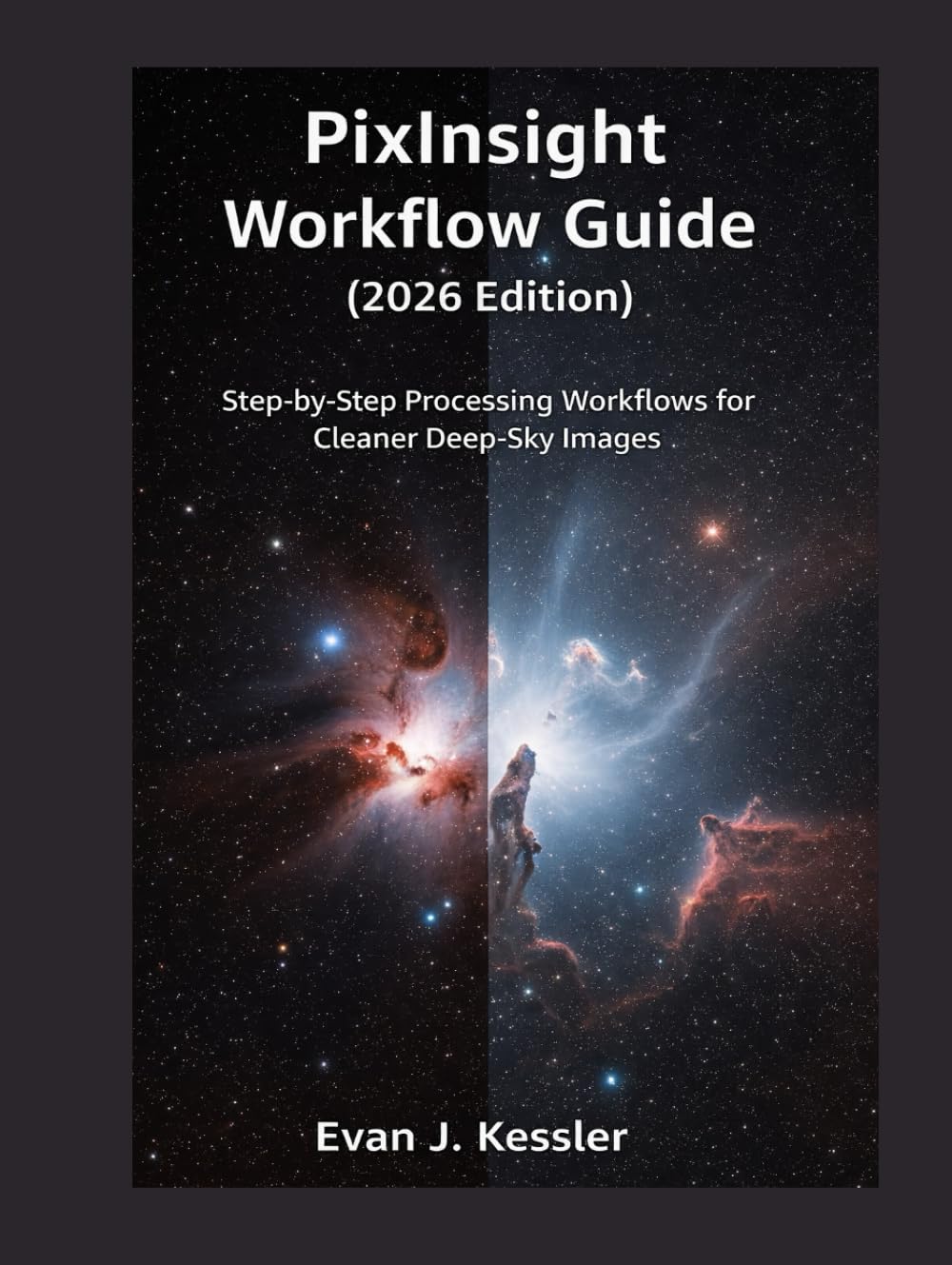 PIXINSIGHT WORKFLOW GUIDE (2026 EDITION): STEP BY STEP PROCESSING WORKFLOWS FOR CLEANER DEEP SKY IMAGES