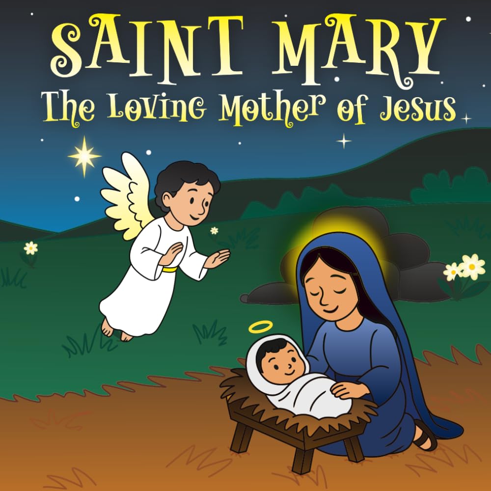 Saint Mary : The Loving Mother of Jesus: A Beautiful Little Story of Faith, Trust, and Kindness for Children